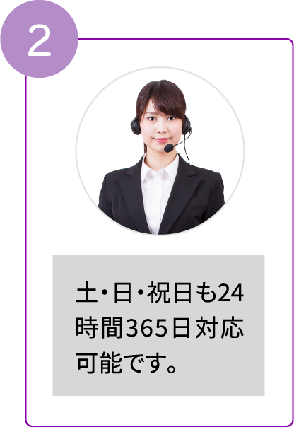 2/土・日・祝日も24時間365日対応可能です。